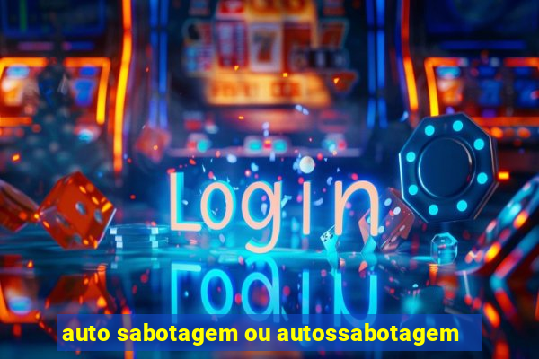 auto sabotagem ou autossabotagem